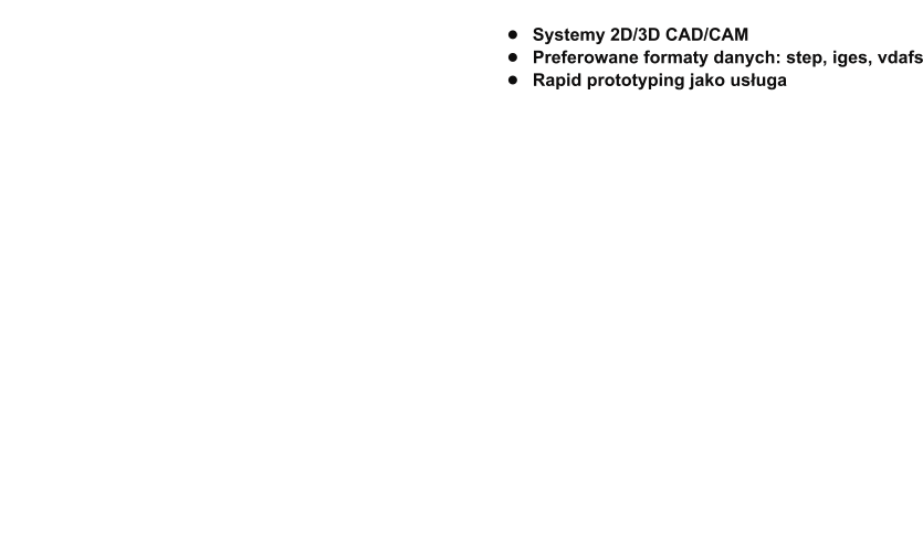 Konstrukcja •	Systemy 2D/3D CAD/CAM   •	Preferowane formaty danych: step, iges, vdafs •	Rapid prototyping jako usługa